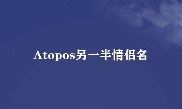 Atopos另一半情侣名