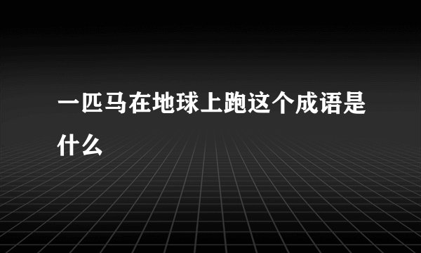 一匹马在地球上跑这个成语是什么