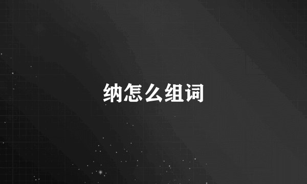 纳怎么组词
