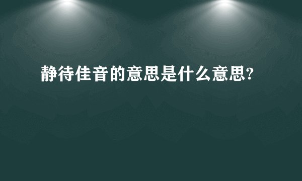 静待佳音的意思是什么意思?