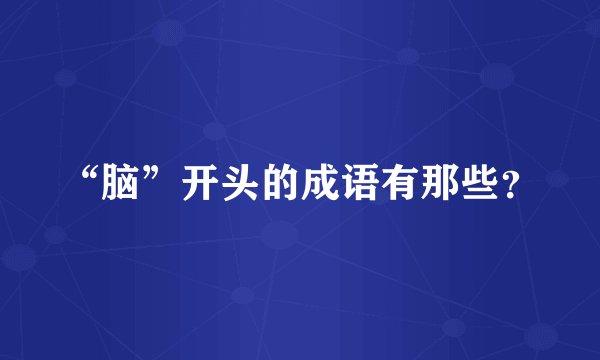 “脑”开头的成语有那些？