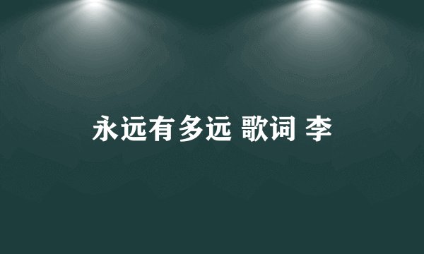 永远有多远 歌词 李