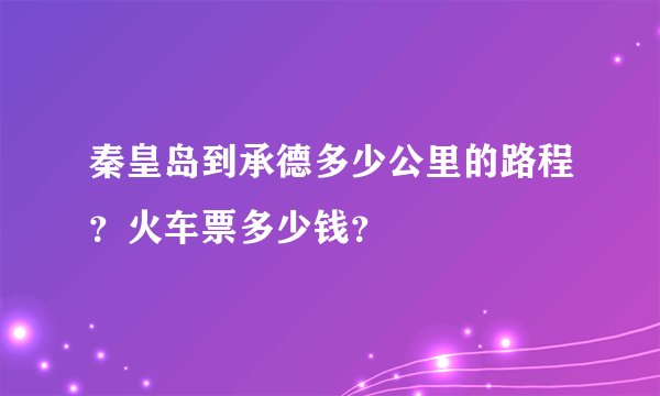 秦皇岛到承德多少公里的路程?火车票多少钱?
