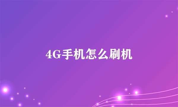 4G手机怎么刷机