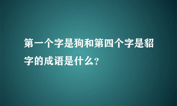 第一个字是狗和第四个字是貂字的成语是什么？