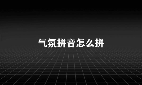 气氛拼音怎么拼
