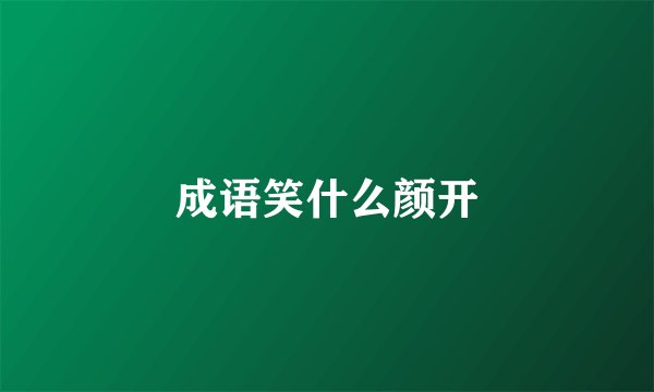 成语笑什么颜开