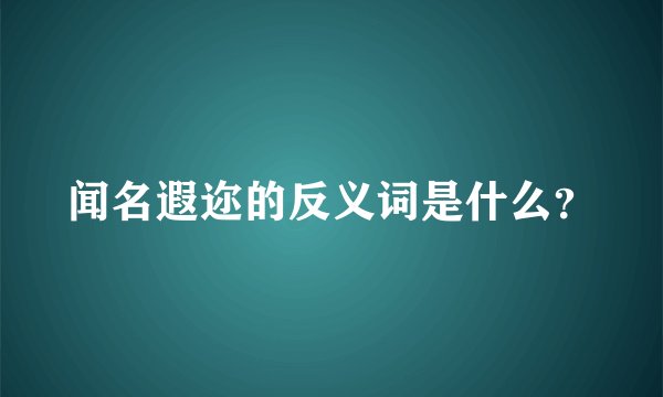 闻名遐迩的反义词是什么？