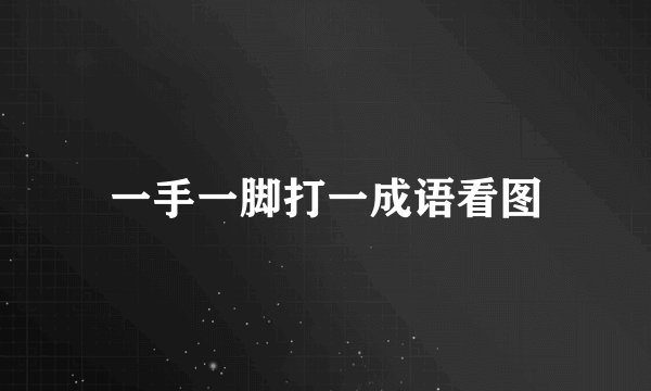 一手一脚打一成语看图