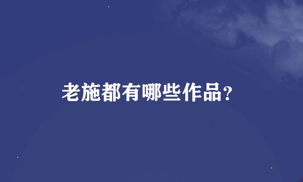 老施都有哪些作品？