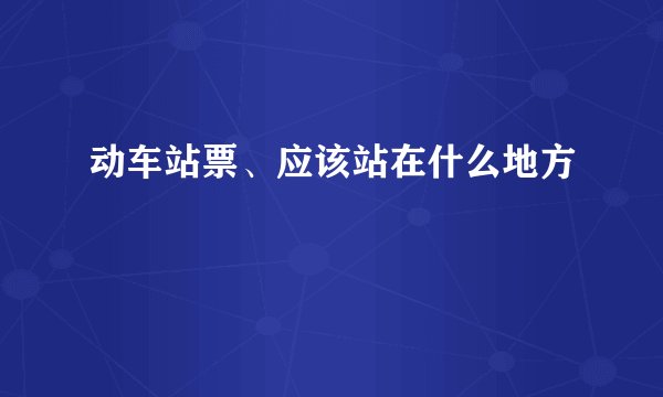 动车站票、应该站在什么地方