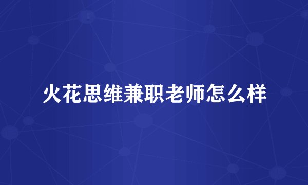 火花思维兼职老师怎么样