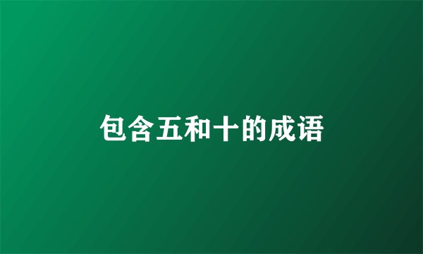 包含五和十的成语