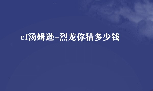 cf汤姆逊-烈龙你猜多少钱