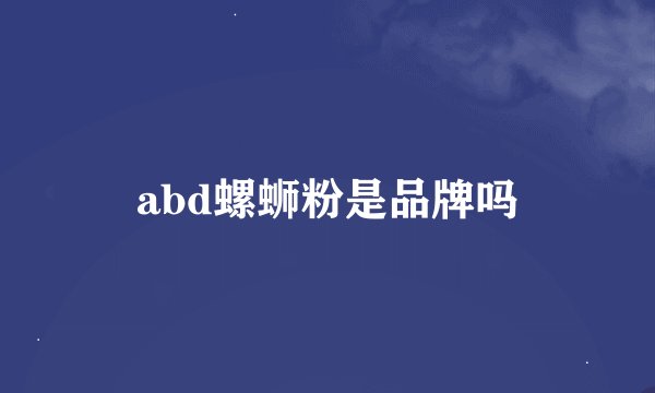 abd螺蛳粉是品牌吗