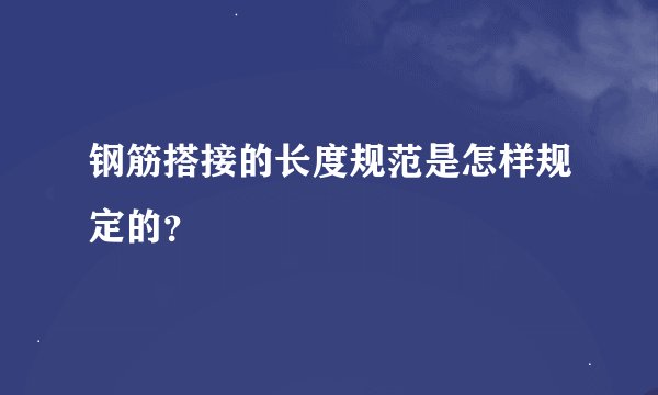 钢筋搭接的长度规范是怎样规定的？