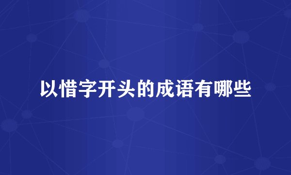 以惜字开头的成语有哪些