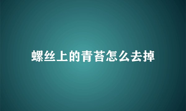 螺丝上的青苔怎么去掉