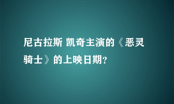 尼古拉斯 凯奇主演的《恶灵骑士》的上映日期？