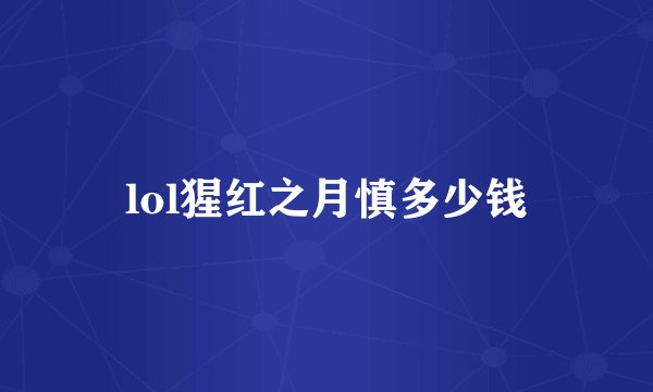 lol猩红之月慎多少钱