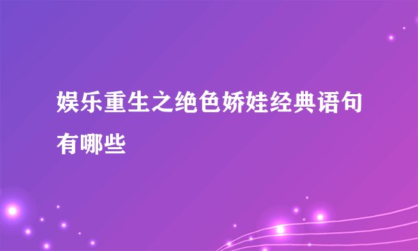 娱乐重生之绝色娇娃经典语句有哪些