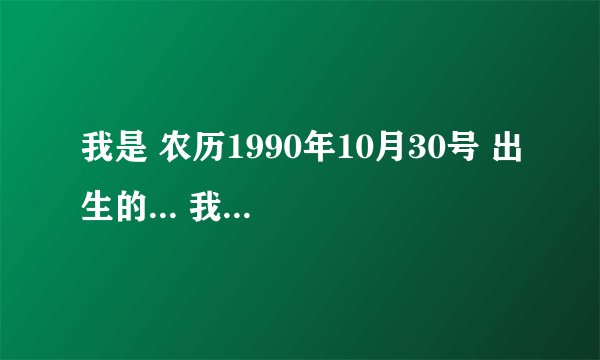 我是 农历1990年10月30号 出生的... 我到底是 四年生日一次，还是两年生日一次？ 高分悬赏