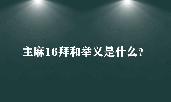 主麻16拜和举义是什么？