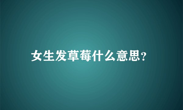 女生发草莓什么意思？