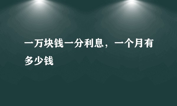 一万块钱一分利息，一个月有多少钱