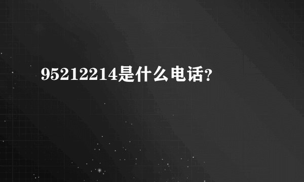 95212214是什么电话？
