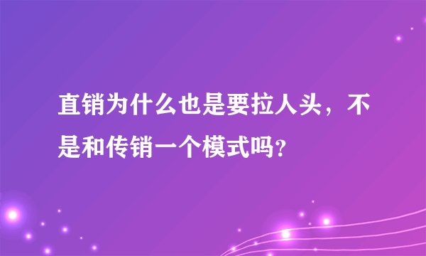直销为什么也是要拉人头，不是和传销一个模式吗？