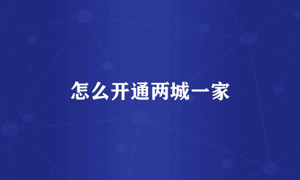 怎么开通两城一家