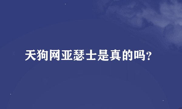 天狗网亚瑟士是真的吗？