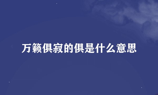 万籁俱寂的俱是什么意思