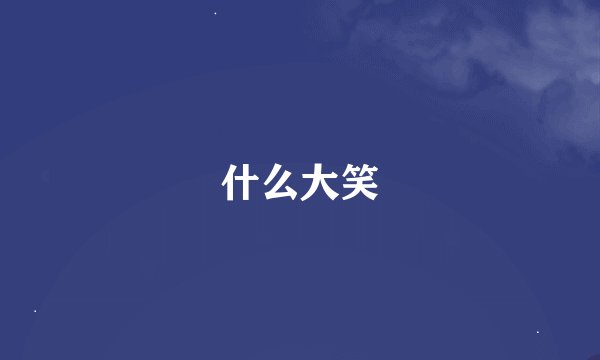 什么大笑