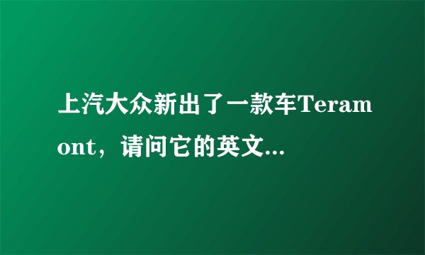 上汽大众新出了一款车Teramont，请问它的英文名字怎么读啊？现在还没上