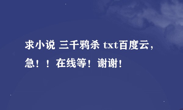求小说 三千鸦杀 txt百度云，急！！在线等！谢谢！