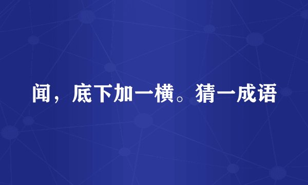 闻，底下加一横。猜一成语