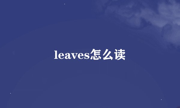 leaves怎么读
