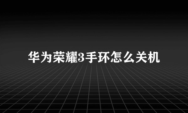 华为荣耀3手环怎么关机