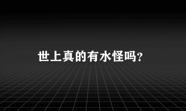 世上真的有水怪吗？