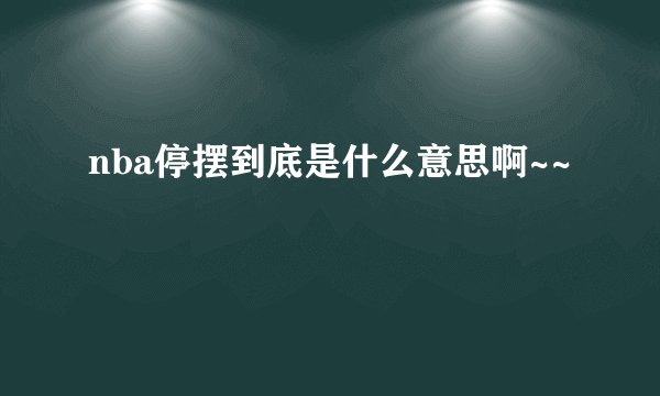 nba停摆到底是什么意思啊~~