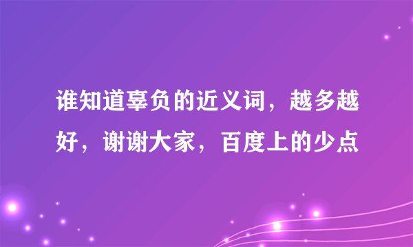 谁知道辜负的近义词，越多越好，谢谢大家，百度上的少点