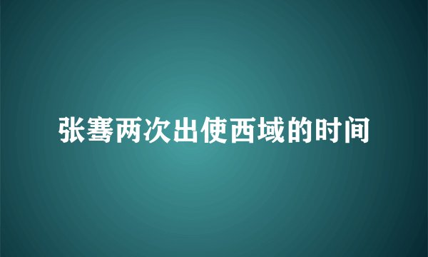 张骞两次出使西域的时间