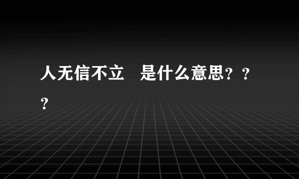 人无信不立   是什么意思？？？
