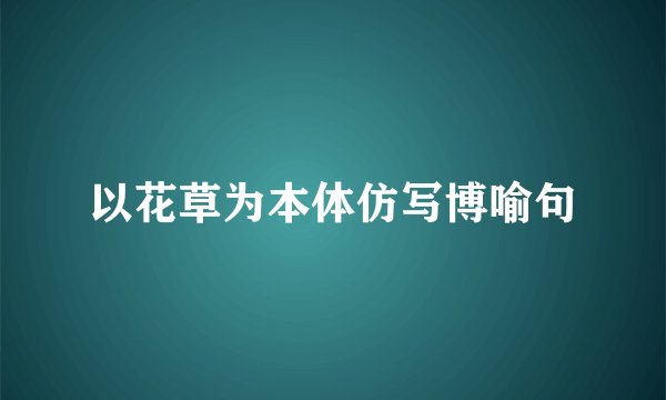 以花草为本体仿写博喻句
