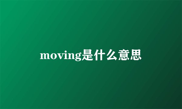 moving是什么意思