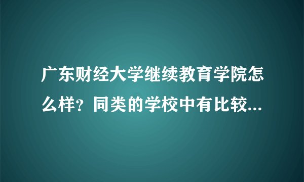 广东财经大学继续教育学院怎么样？同类的学校中有比较优秀的吗？