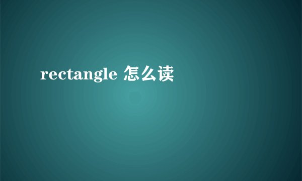 rectangle 怎么读