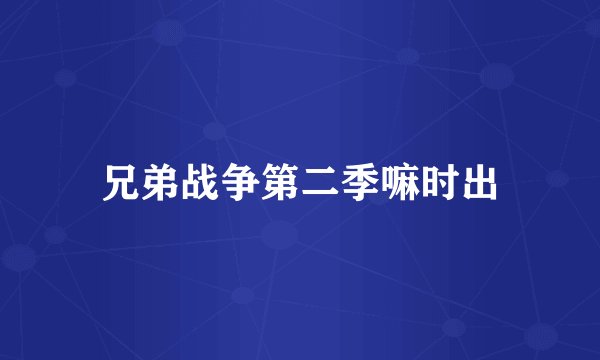 兄弟战争第二季嘛时出